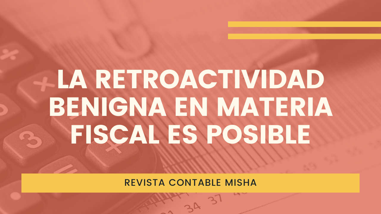 La Retroactividad Benigna En Materia Fiscal Es Posible 7419