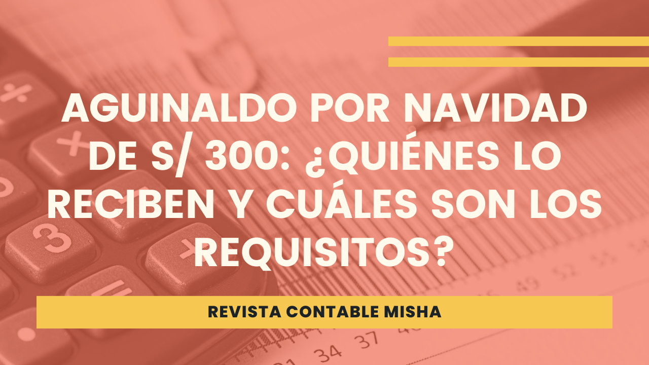 Aguinaldo Por Navidad De S 300 ¿quiénes Lo Reciben Y Cuáles Son Los Requisitos Ayuda Contable 2723